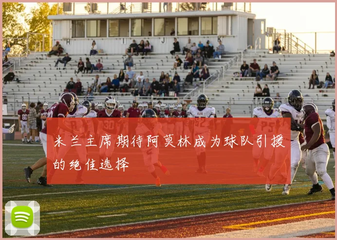 米兰主席期待阿莫林成为球队引援的绝佳选择